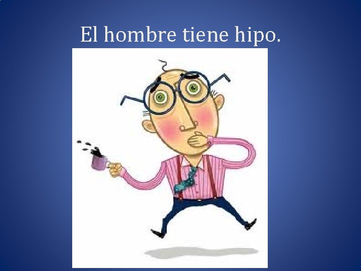 El hombre tiene hipo. 