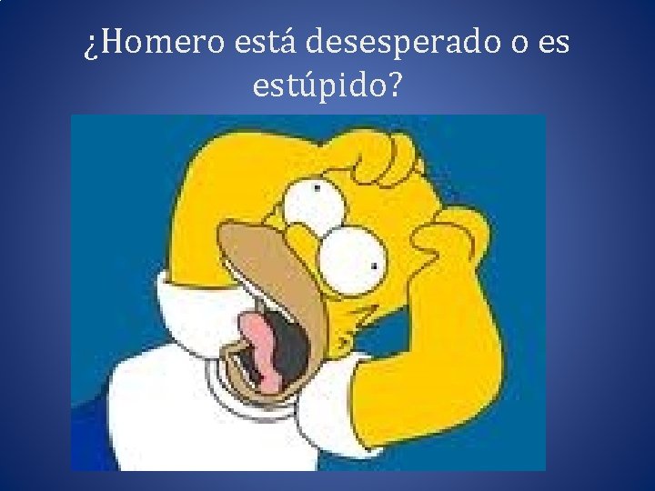 ¿Homero está desesperado o es estúpido? 