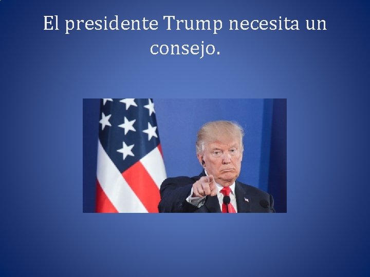 El presidente Trump necesita un consejo. 