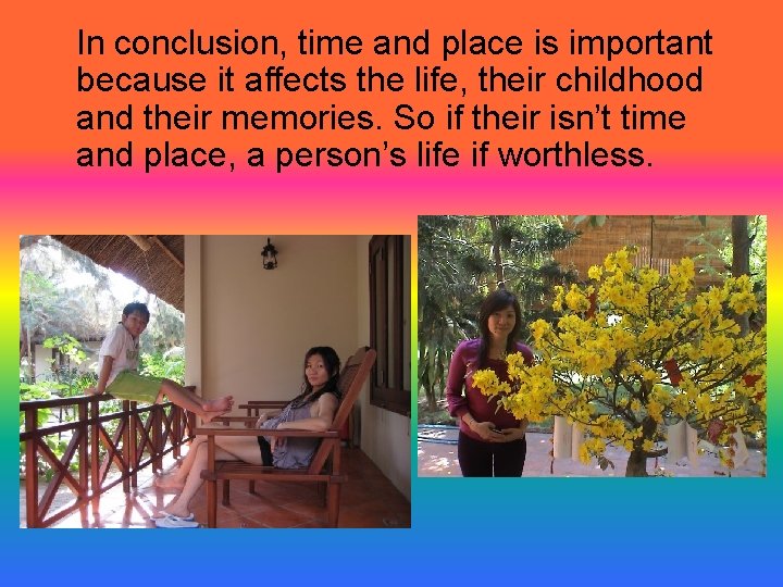 In conclusion, time and place is important because it affects the life, their childhood
