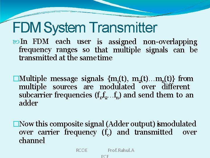 FDM System Transmitter In FDM each user is assigned non-overlapping frequency ranges so that