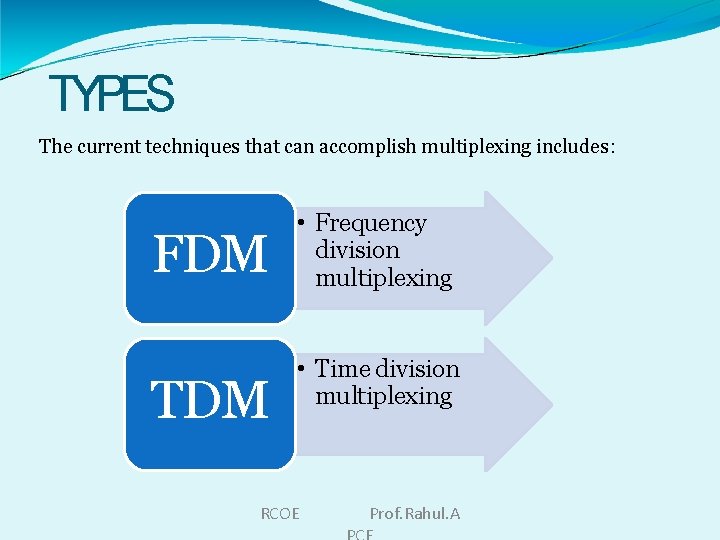 TYPES The current techniques that can accomplish multiplexing includes : FDM TDM • Frequency