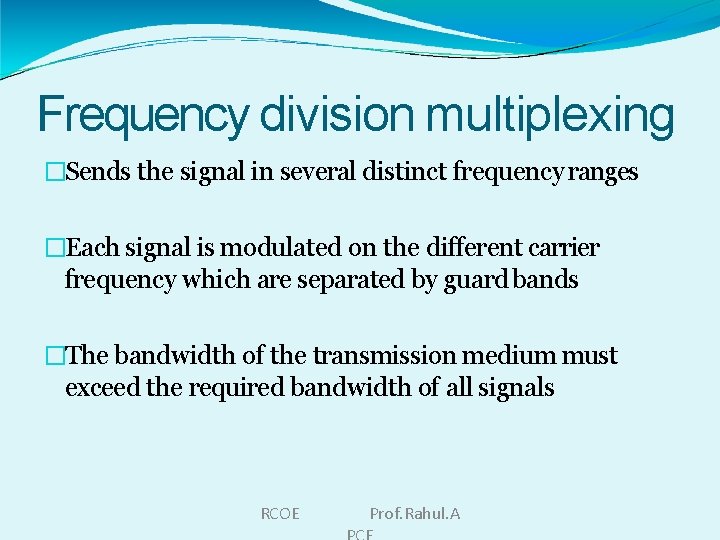 Frequency division multiplexing �Sends the signal in several distinct frequency ranges �Each signal is