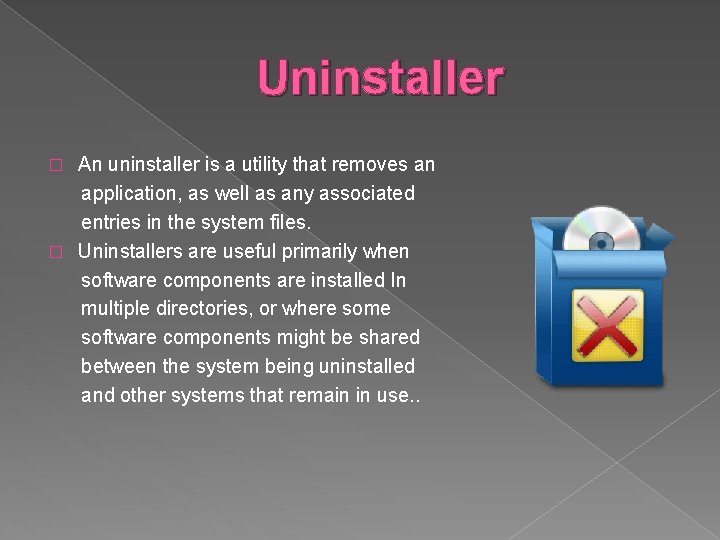 Uninstaller An uninstaller is a utility that removes an application, as well as any