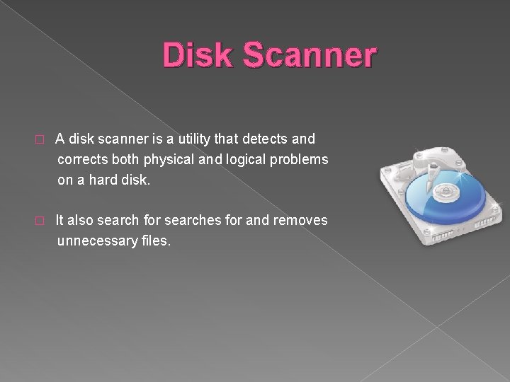 Disk Scanner � A disk scanner is a utility that detects and corrects both