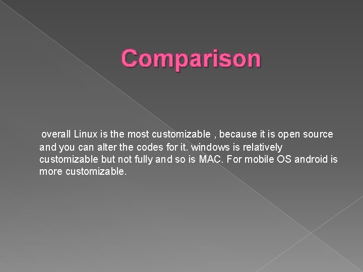 Comparison overall Linux is the most customizable , because it is open source and