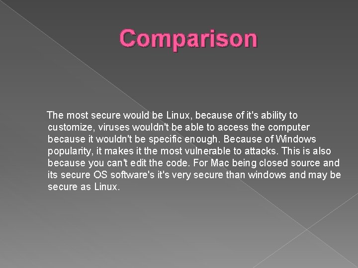 Comparison The most secure would be Linux, because of it's ability to customize, viruses