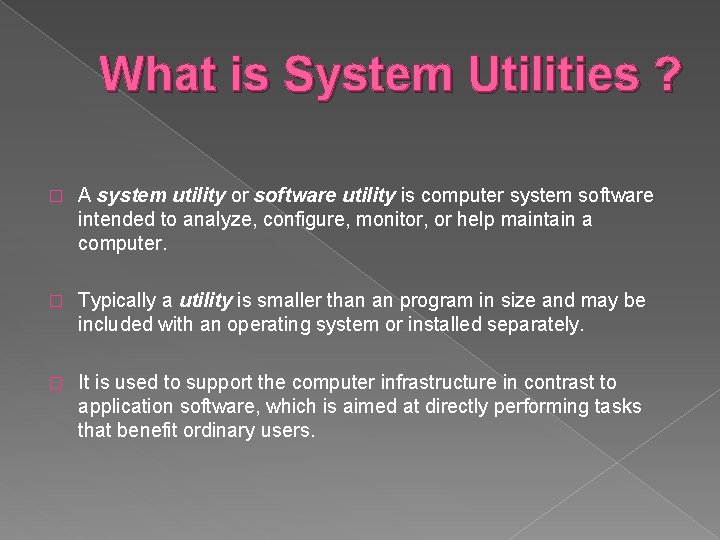 What is System Utilities ? � A system utility or software utility is computer