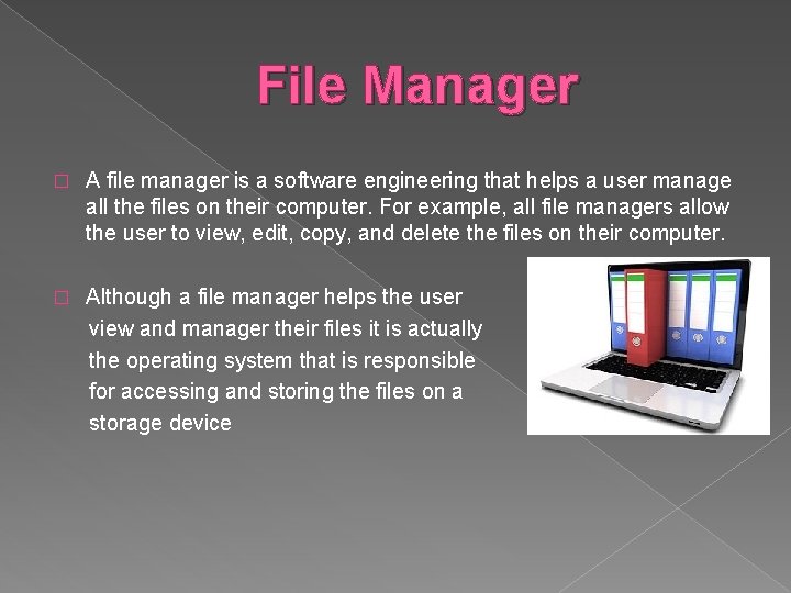 File Manager � A file manager is a software engineering that helps a user