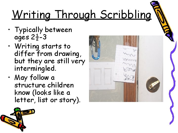 Writing Through Scribbling • Typically between ages 2½-3 • Writing starts to differ from