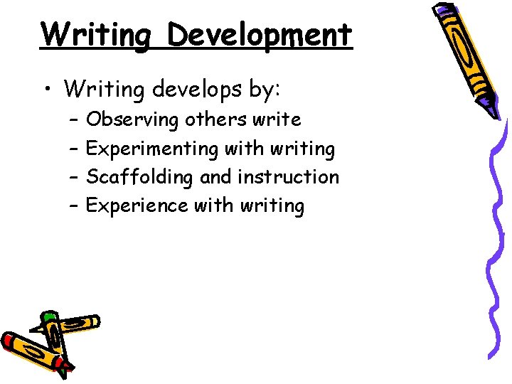 Writing Development • Writing develops by: – – Observing others write Experimenting with writing