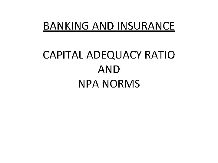 BANKING AND INSURANCE CAPITAL ADEQUACY RATIO AND NPA NORMS 