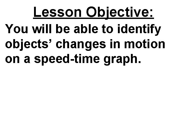 Lesson Objective: You will be able to identify objects’ changes in motion on a