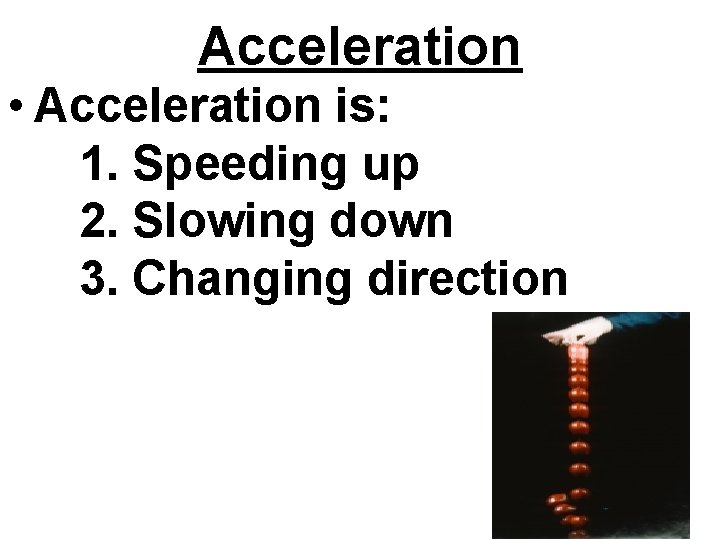 Acceleration • Acceleration is: 1. Speeding up 2. Slowing down 3. Changing direction 