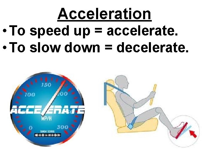 Acceleration • To speed up = accelerate. • To slow down = decelerate. 