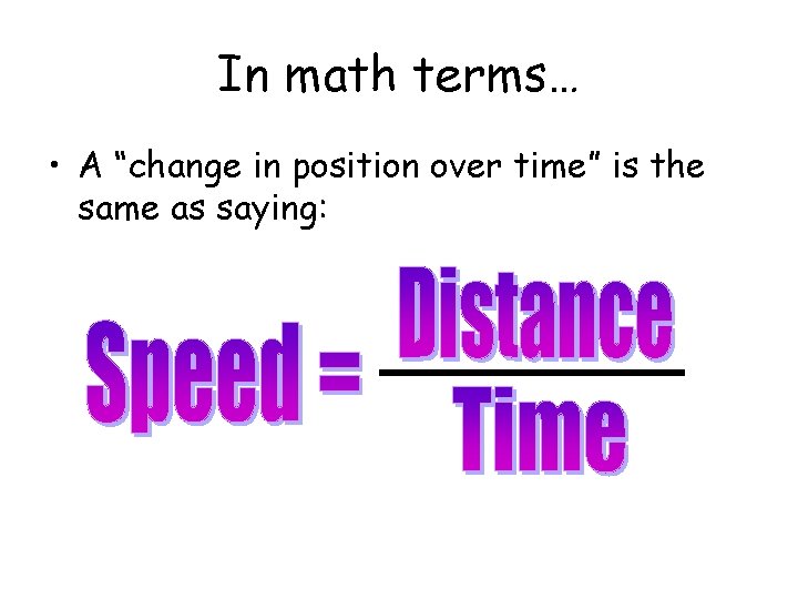 In math terms… • A “change in position over time” is the same as