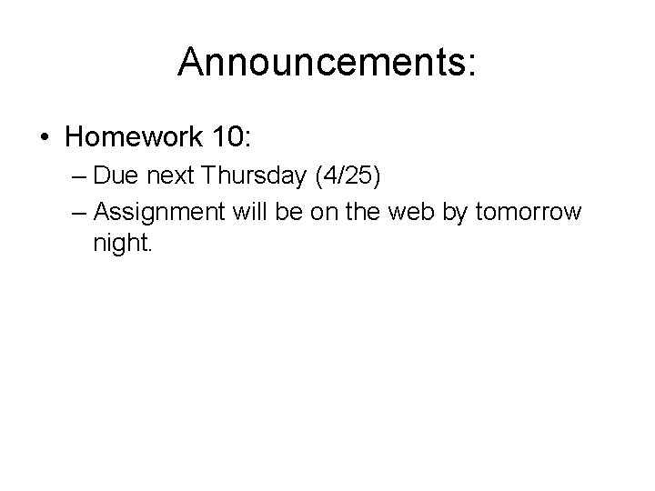 Announcements: • Homework 10: – Due next Thursday (4/25) – Assignment will be on