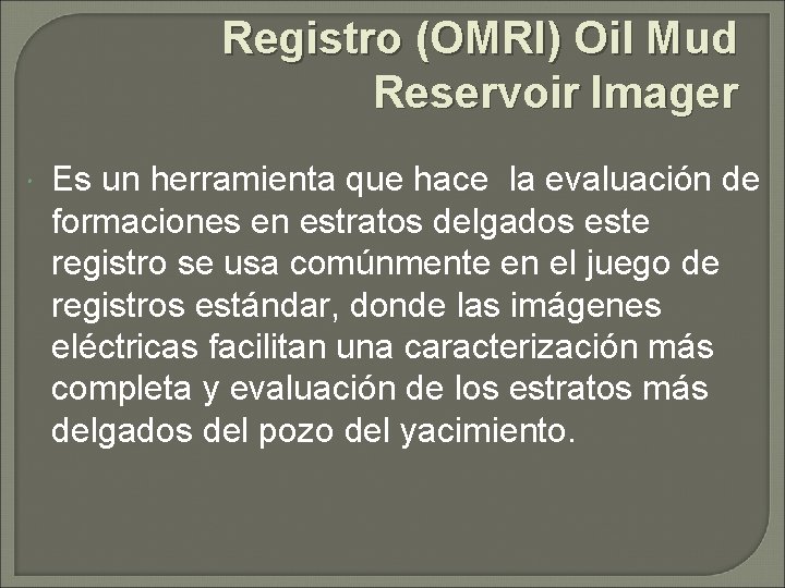 Registro (OMRI) Oil Mud Reservoir Imager Es un herramienta que hace la evaluación de