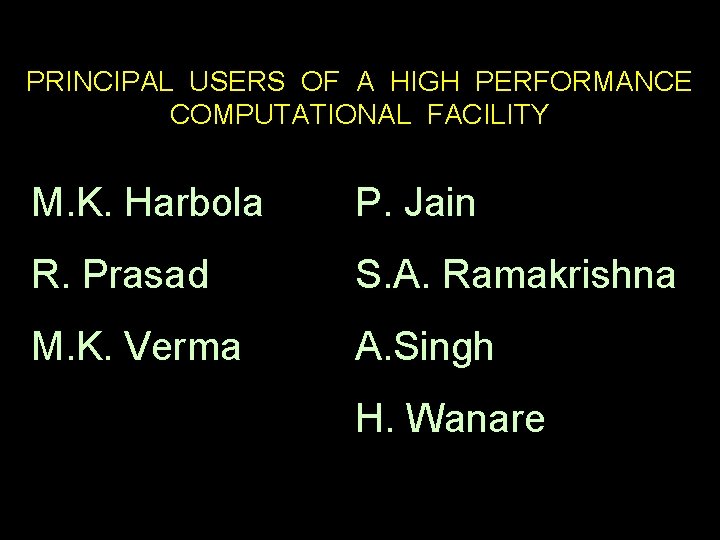 PRINCIPAL USERS OF A HIGH PERFORMANCE COMPUTATIONAL FACILITY M. K. Harbola P. Jain R.