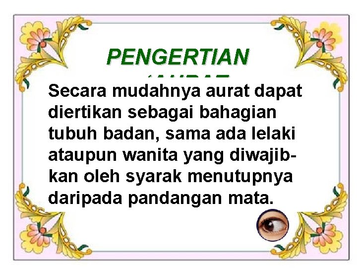 PENGERTIAN ‘AURAT Secara mudahnya aurat dapat diertikan sebagai bahagian tubuh badan, sama ada lelaki