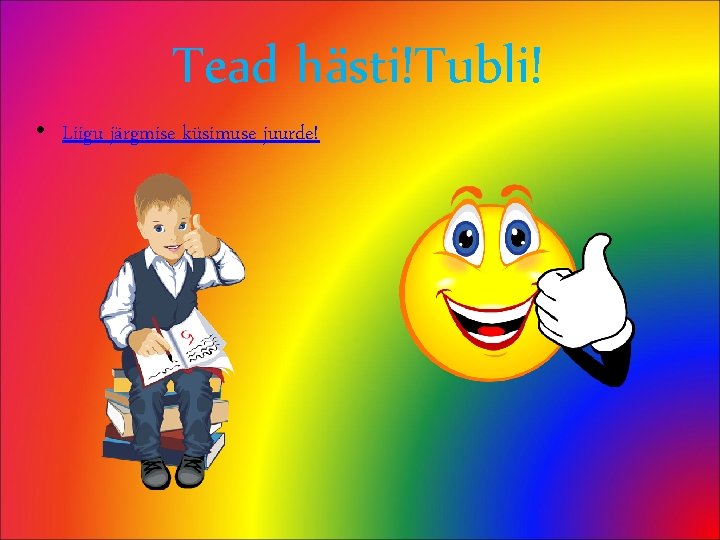 Tead hästi!Tubli! • Liigu järgmise küsimuse juurde! 