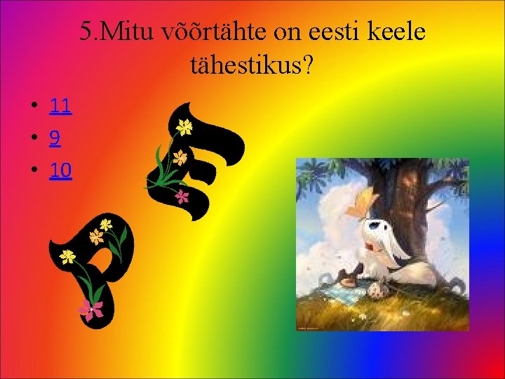 5. Mitu võõrtähte on eesti keele tähestikus? • 11 • 9 • 10 
