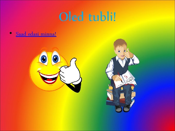 Oled tubli! • Saad edasi minna! 