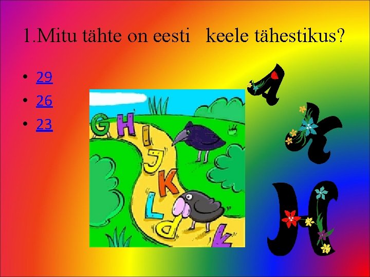 1. Mitu tähte on eesti keele tähestikus? • 29 • 26 • 23 