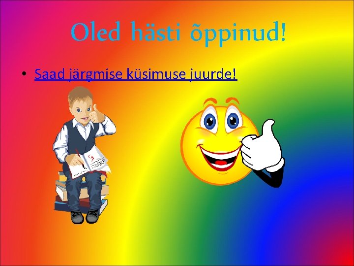 Oled hästi õppinud! • Saad järgmise küsimuse juurde! 