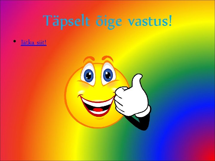 Täpselt õige vastus! • Jätka siit! 