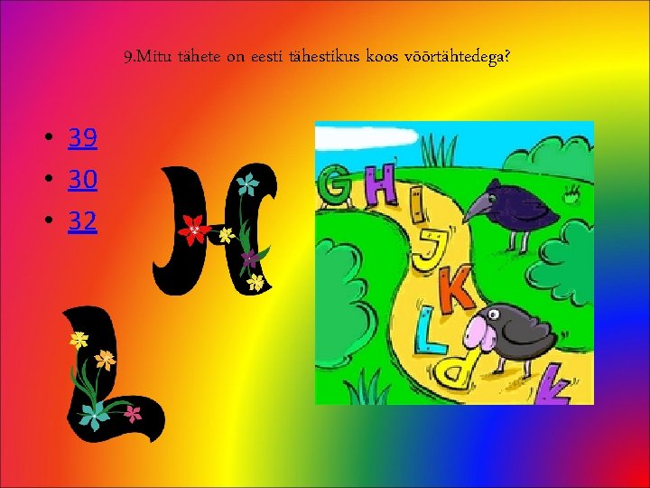 9. Mitu tähete on eesti tähestikus koos võõrtähtedega? • 39 • 30 • 32