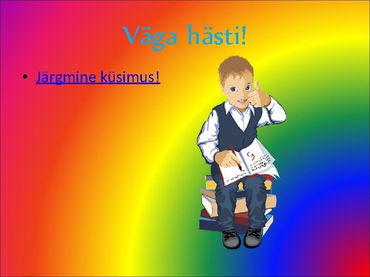 Väga hästi! • Järgmine küsimus! 