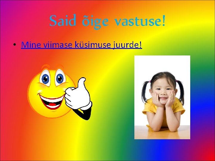 Said õige vastuse! • Mine viimase küsimuse juurde! 