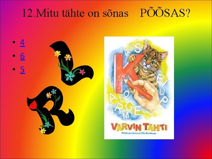 12. Mitu tähte on sõnas • 4 • 6 • 5 PÕÕSAS? 