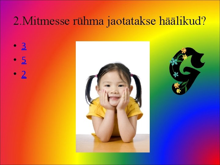 2. Mitmesse rühma jaotatakse häälikud? • 3 • 5 • 2 