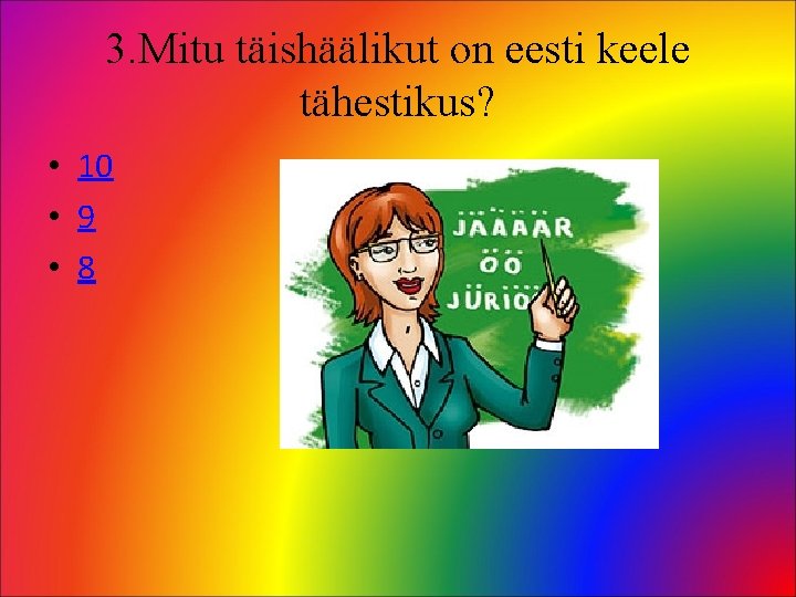3. Mitu täishäälikut on eesti keele tähestikus? • 10 • 9 • 8 