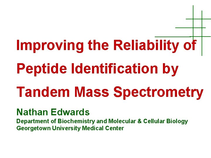 Improving the Reliability of Peptide Identification by Tandem Mass Spectrometry Nathan Edwards Department of