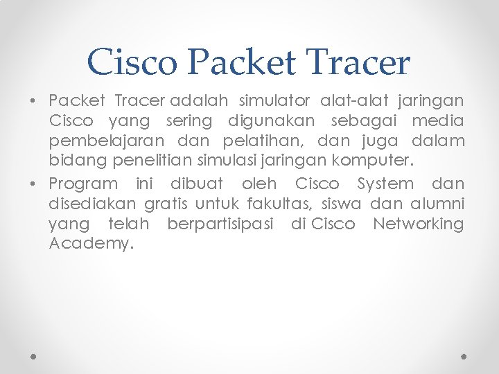 Cisco Packet Tracer • Packet Tracer adalah simulator alat-alat jaringan Cisco yang sering digunakan