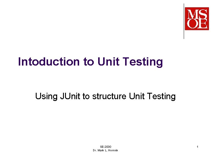 Intoduction to Unit Testing Using JUnit to structure Unit Testing SE-2030 Dr. Mark L.
