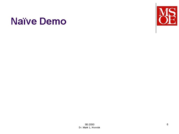 Naïve Demo SE-2030 Dr. Mark L. Hornick 5 