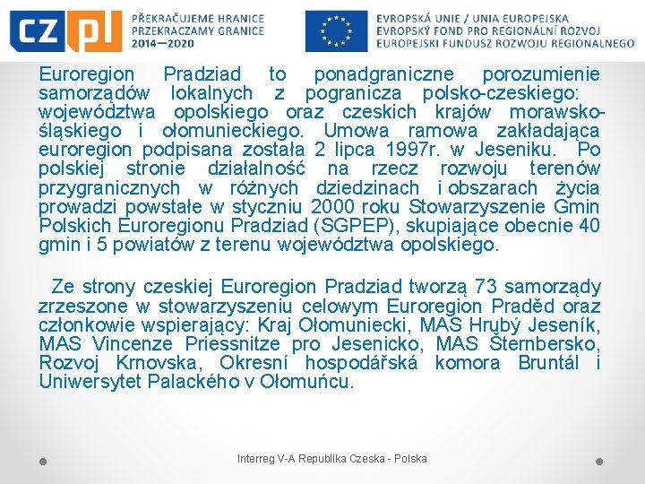 Euroregion Pradziad to ponadgraniczne porozumienie samorządów lokalnych z pogranicza polsko-czeskiego: województwa opolskiego oraz czeskich