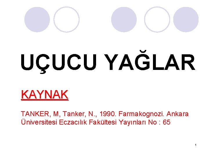 UÇUCU YAĞLAR KAYNAK TANKER, M, Tanker, N. , 1990. Farmakognozi. Ankara Üniversitesi Eczacılık Fakültesi
