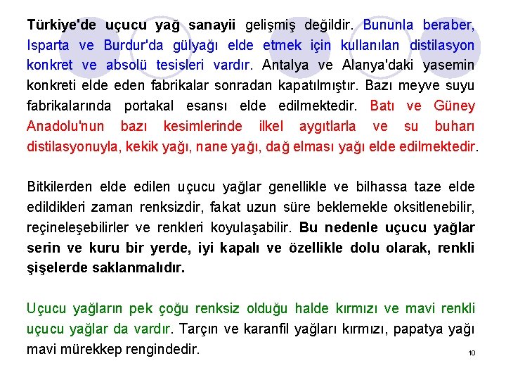 Türkiye'de uçucu yağ sanayii gelişmiş değildir. Bununla beraber, Isparta ve Burdur'da gülyağı elde etmek