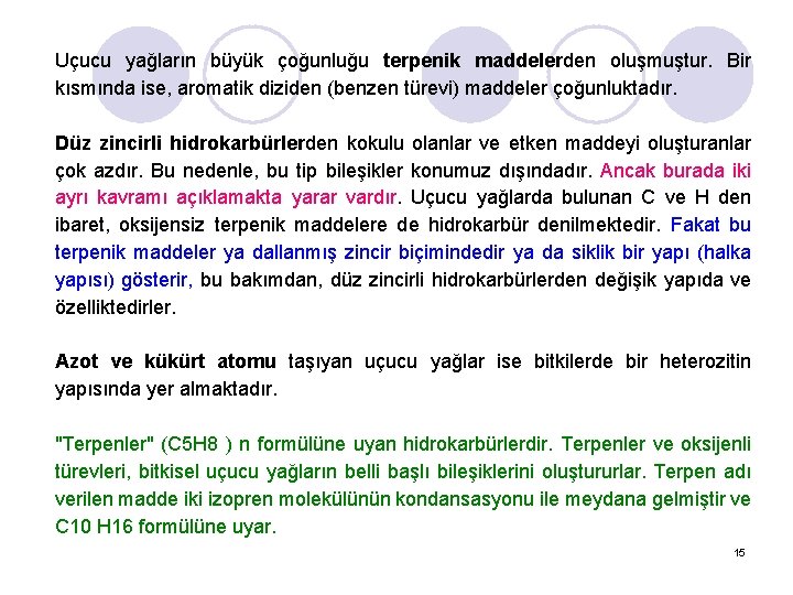 Uçucu yağların büyük çoğunluğu terpenik maddelerden oluşmuştur. Bir kısmında ise, aromatik diziden (benzen türevi)