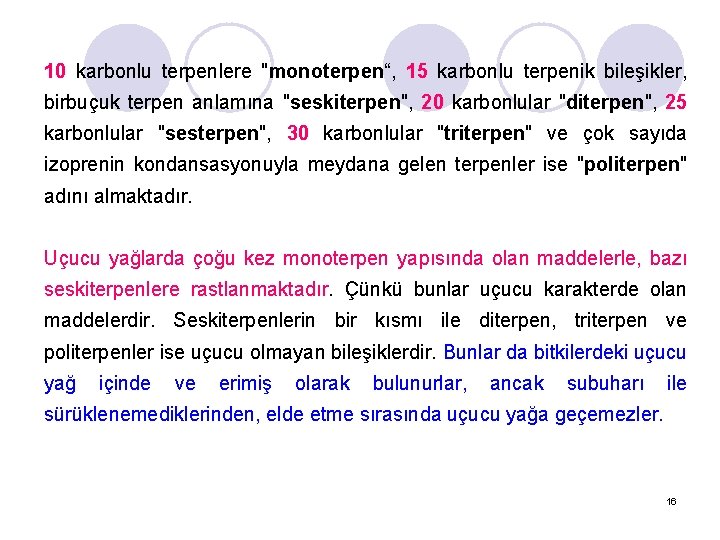 10 karbonlu terpenlere "monoterpen“, 15 karbonlu terpenik bileşikler, birbuçuk terpen anlamına "seskiterpen", 20 karbonlular