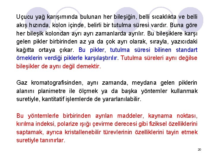 Uçucu yağ karışımında bulunan her bileşiğin, belli sıcaklıkta ve belli akış hızında, kolon içinde,