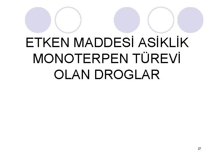 ETKEN MADDESİ ASİKLİK MONOTERPEN TÜREVİ OLAN DROGLAR 27 