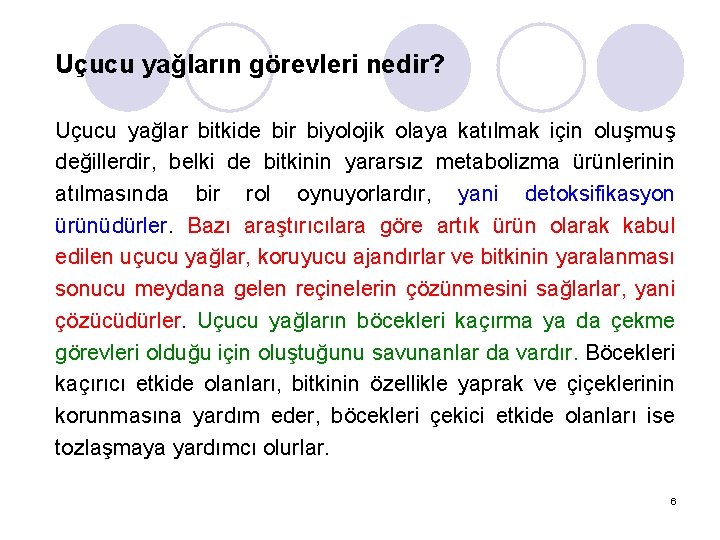 Uçucu yağların görevleri nedir? Uçucu yağlar bitkide bir biyolojik olaya katılmak için oluşmuş değillerdir,