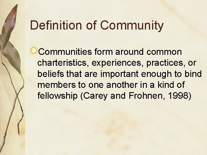 Definition of Community Communities form around common charteristics, experiences, practices, or beliefs that are