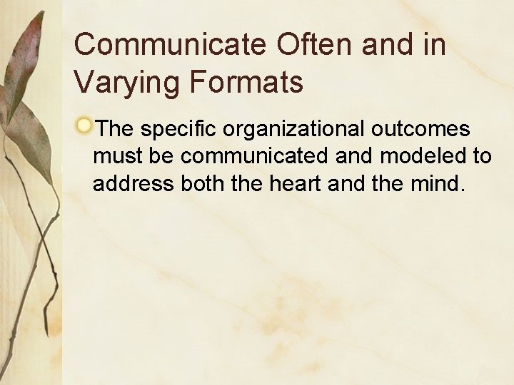 Communicate Often and in Varying Formats The specific organizational outcomes must be communicated and